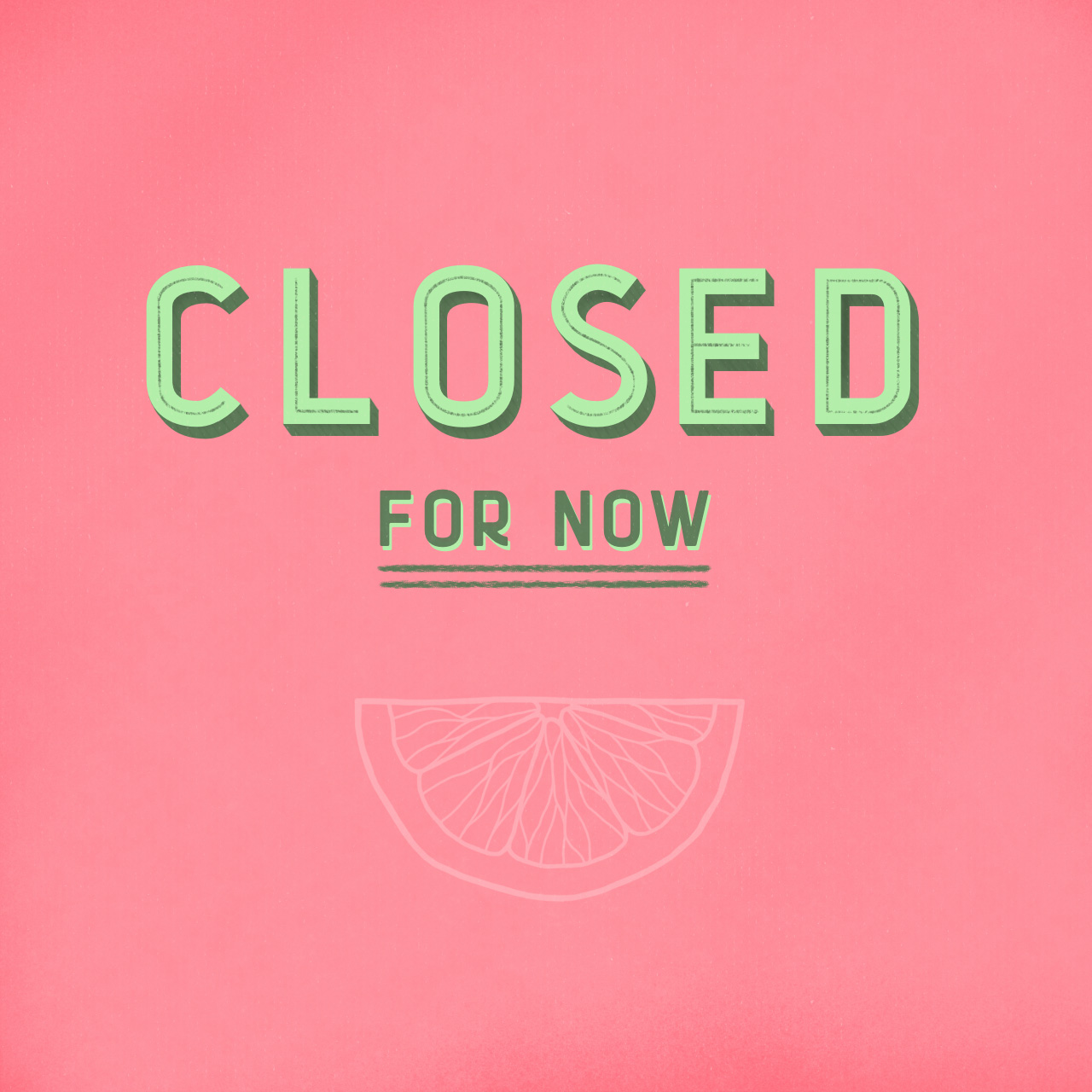 Green text on pink background. The text reads: Closed - for now